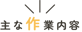 主な作業内容